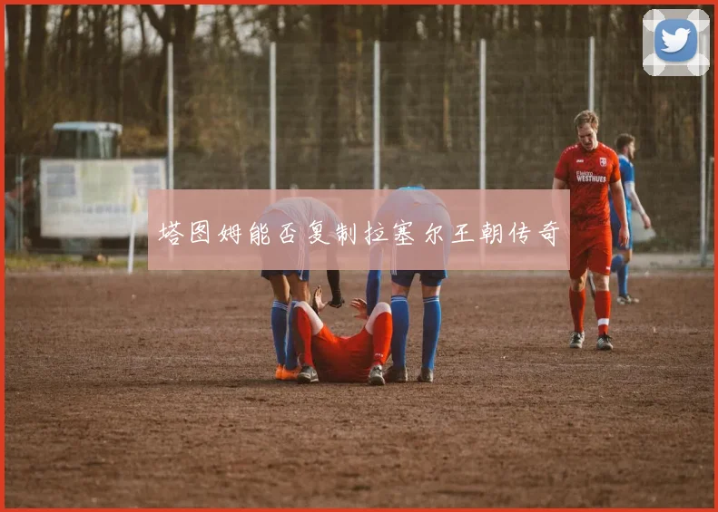 塔图姆能否复制拉塞尔王朝传奇