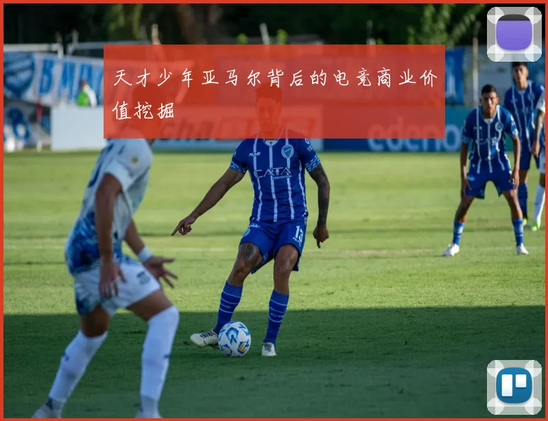 天才少年亚马尔背后的电竞商业价值挖掘